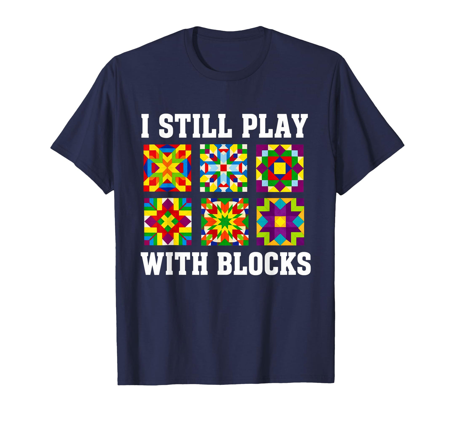Quilting I Still Play With Blocks Quilt for Women Funny T-Shirt