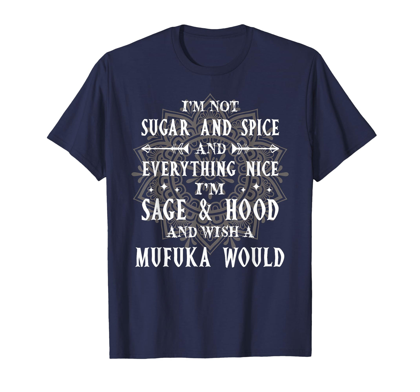 I'm Not Sugar Spice And Everything Nice I'm Sage And Hood T-Shirt