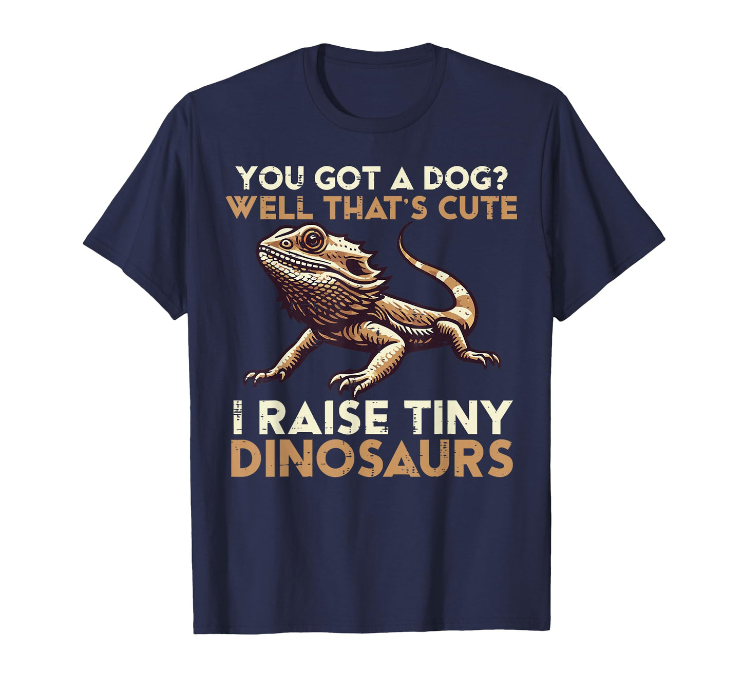 Got Dog I Raise Tiny Dinosaur Bearded Dragon Men Women Kids T-Shirt
