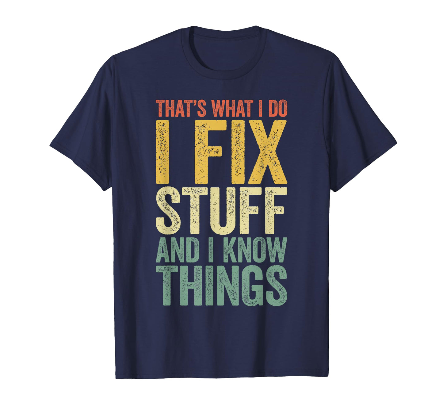 That's What I Do I Fix Stuff And I Know Things Shirt For Men T-Shirt