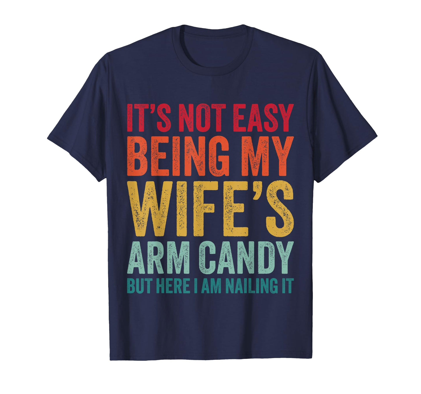 Funny Husband It's Not Easy Being My Wife's Arm Candy T-Shirt