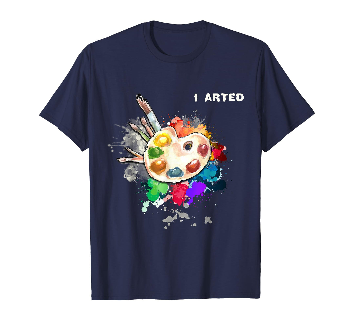 I Arted Funny Art Cool Graphic Colorful Artist Gift T-Shirt