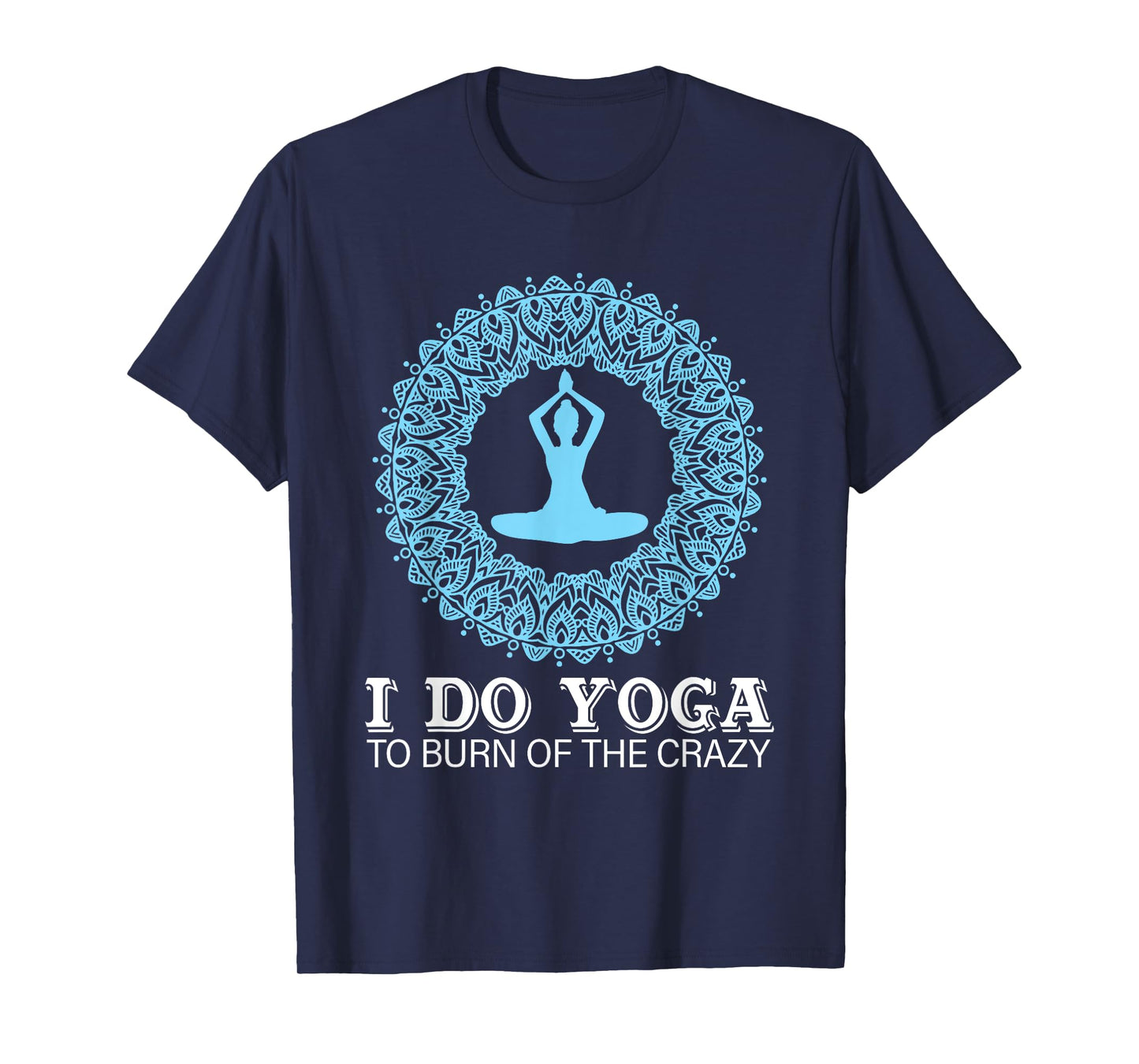 I Do Yoga To Burn Of The Crazy T-Shirt