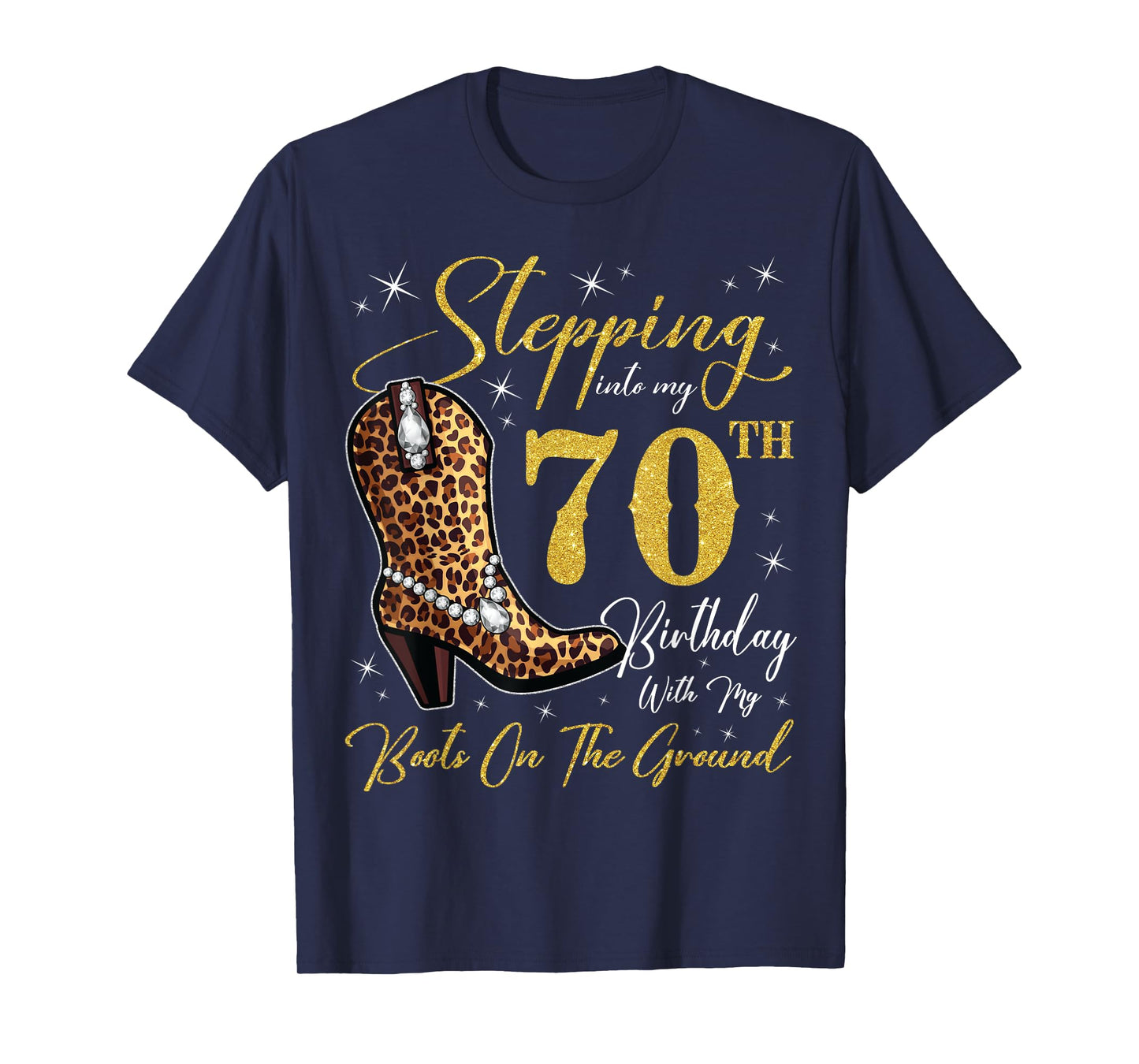 Stepping Into My 70th Birthday With My Boots On The Ground T-Shirt