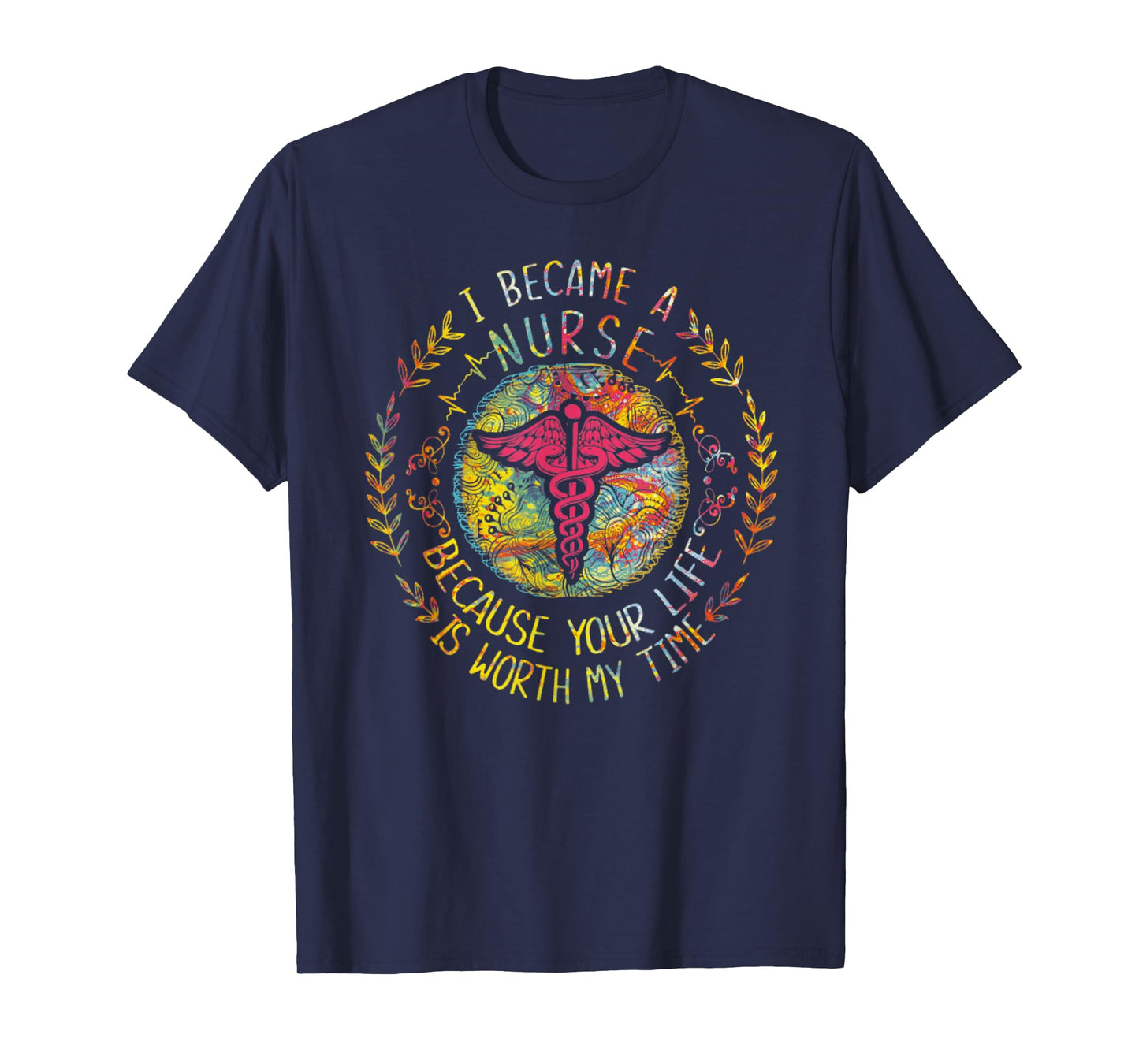 I Became A Nurse Because Your Life Is Worth My Time T-Shirt