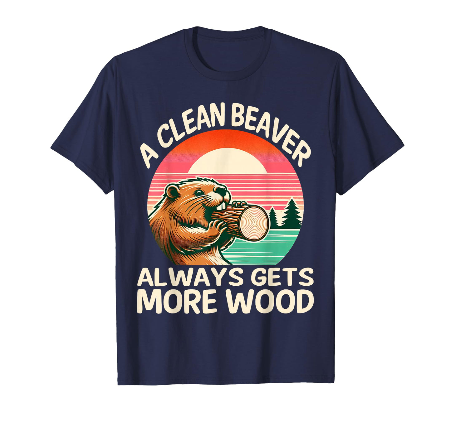 A Clean Beaver Always Gets More Wood Funny Adult Joke Men T-Shirt