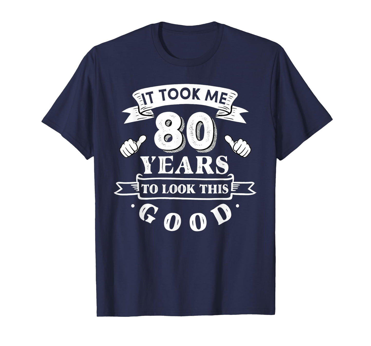 It Took Me 80 Years to Look This Good 80th Birthday Men T-Shirt