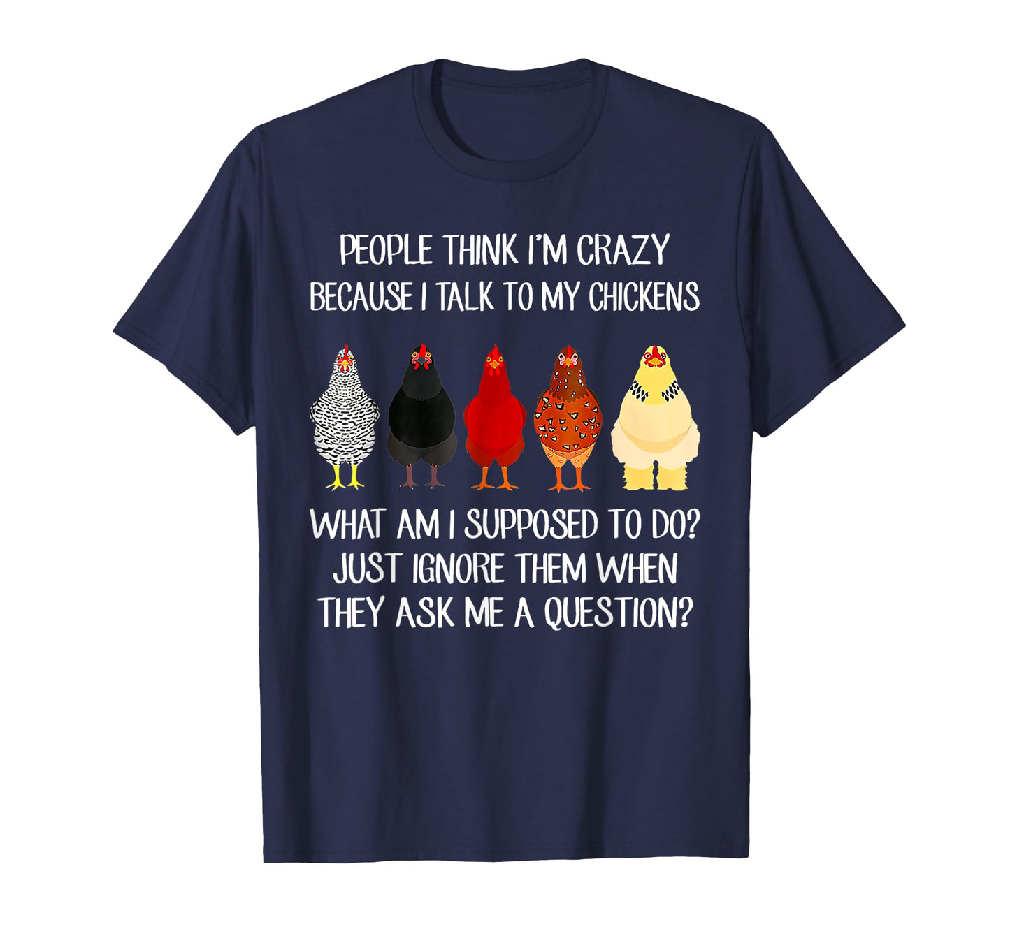 People Think I'm Crazy Because I Talk To My Chickens T-Shirt