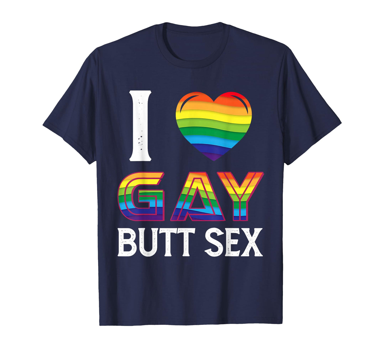 I Love Gay Butt Sex a Dirty Adult Homosexual a Rainbow Heart T-Shirt
