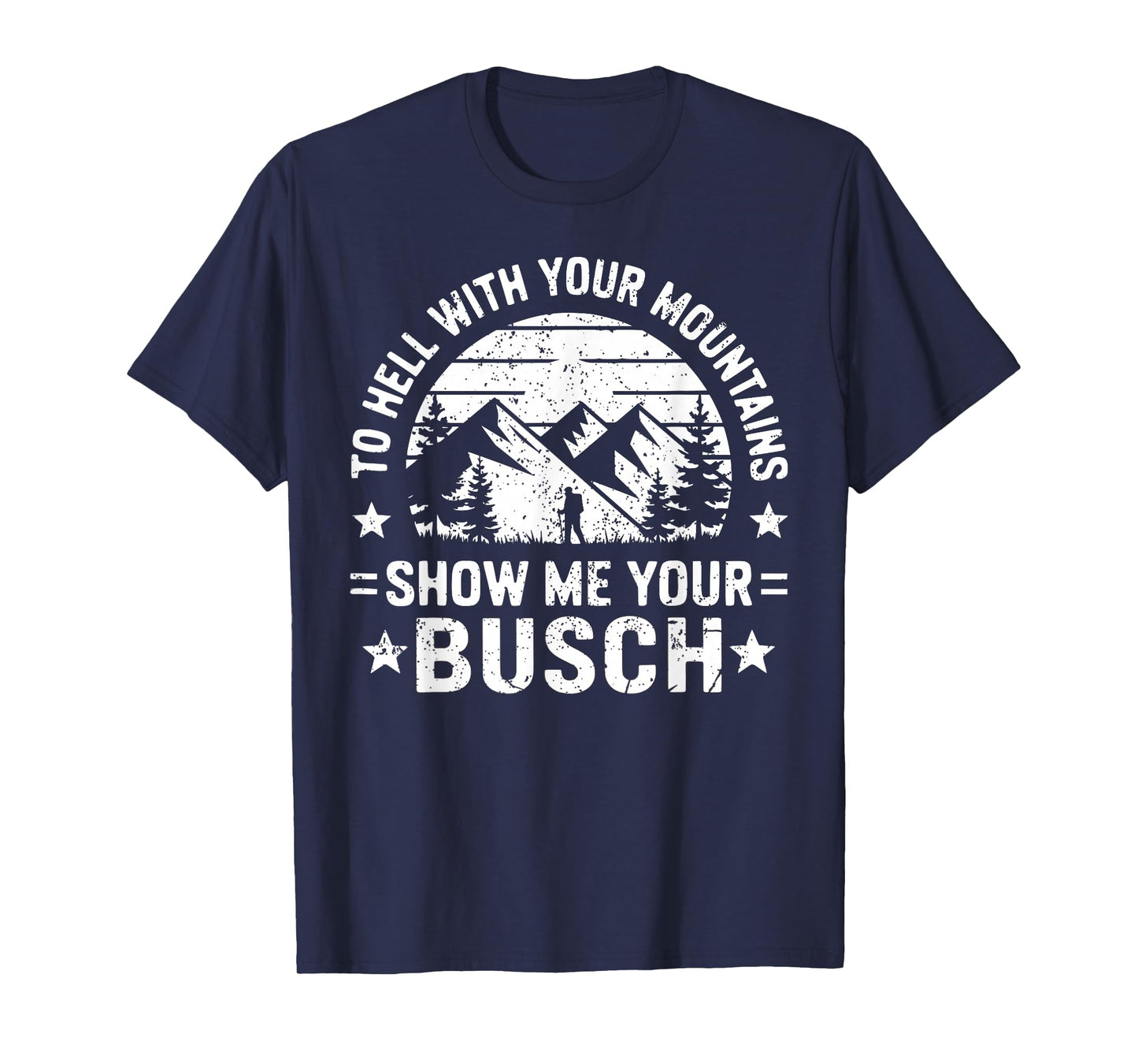 To Hell with Your Mountains Show me Your Busch Humor Hiking T-Shirt