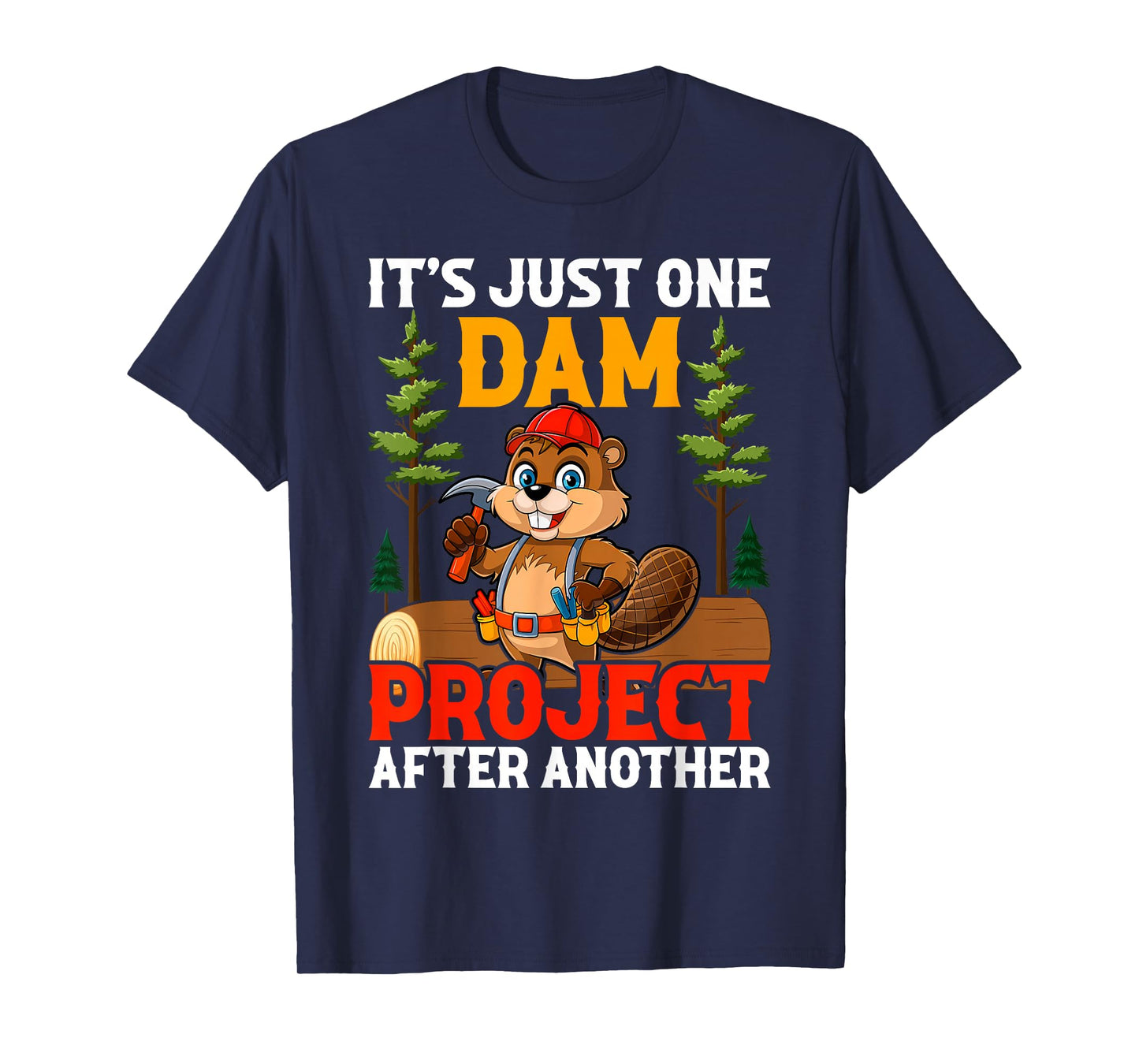 It's Just one Dam Project After Another Handyman Beaver T-Shirt