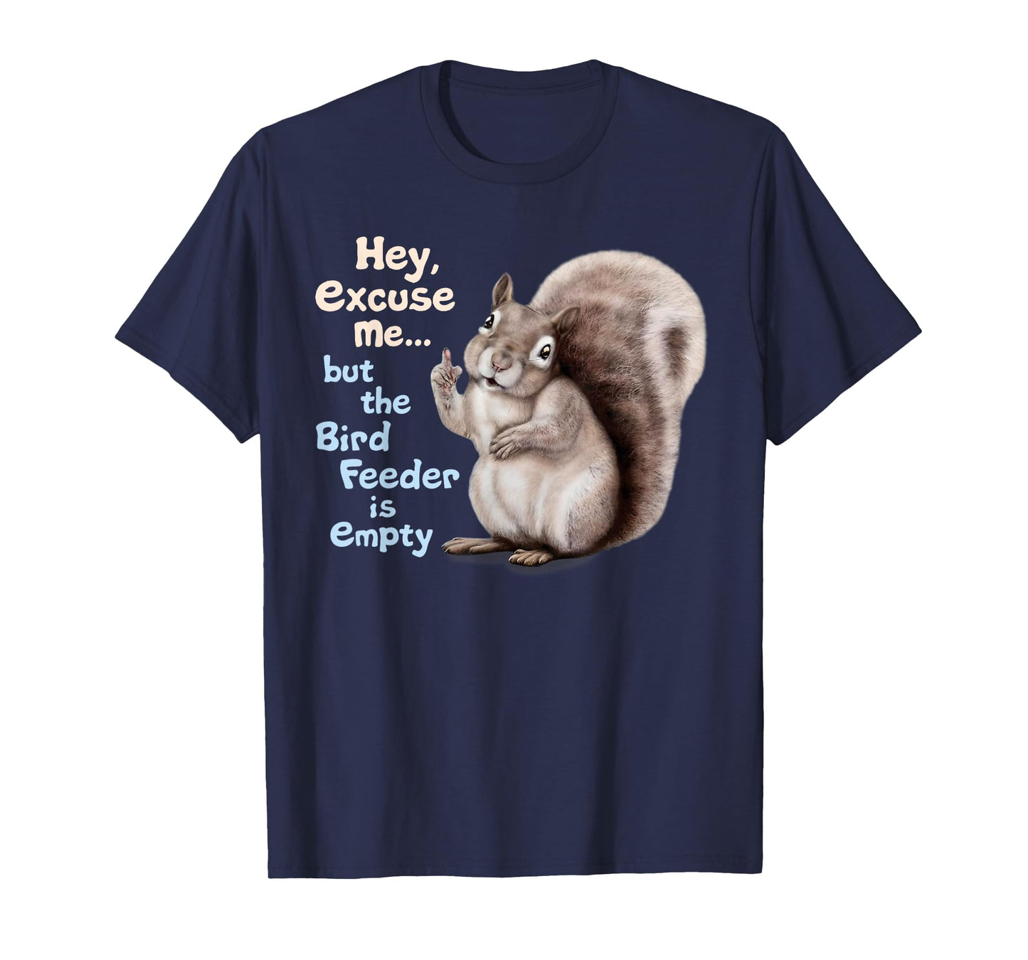 Squirrel Hey, Excuse Me But Your Birdfeeder Is Empty Funny T-Shirt