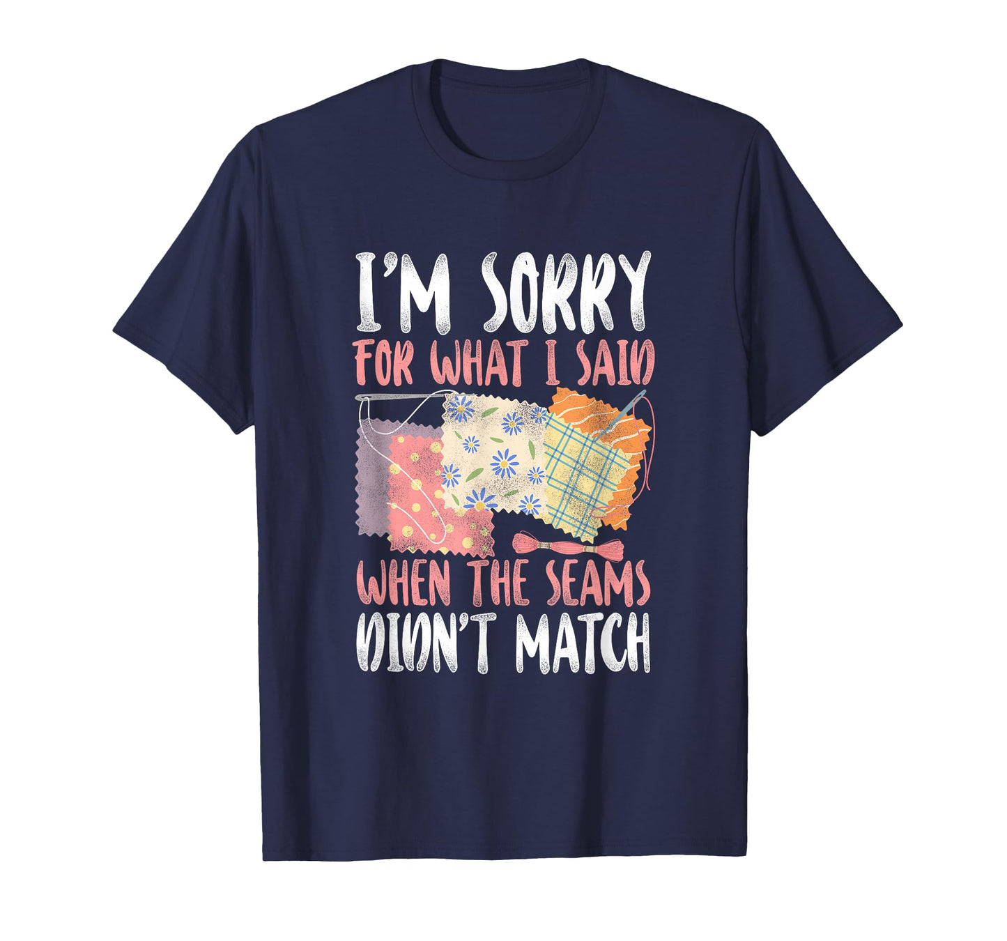 Sorry For What I Said Quilting - Crafting & Sewing Lovers T-Shirt