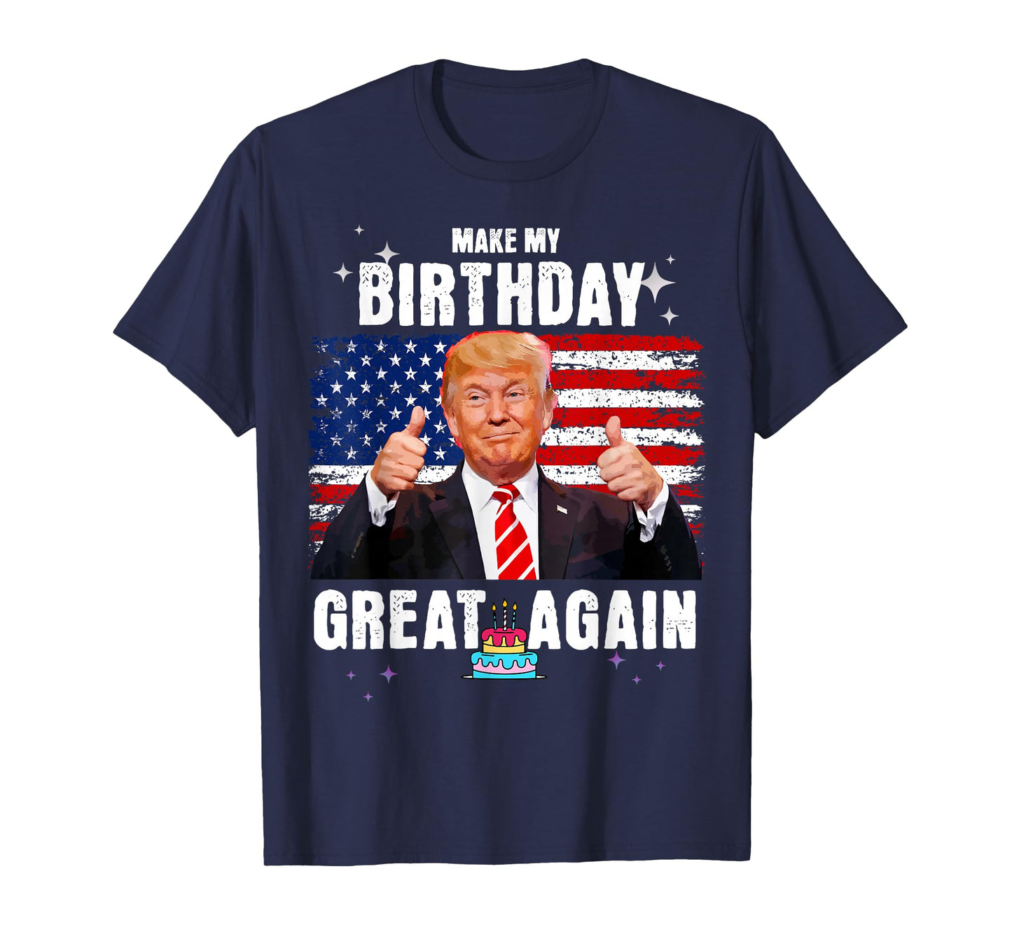 Make My Birthday Great Again, Trump Fan Birthday Gift Tee T-Shirt
