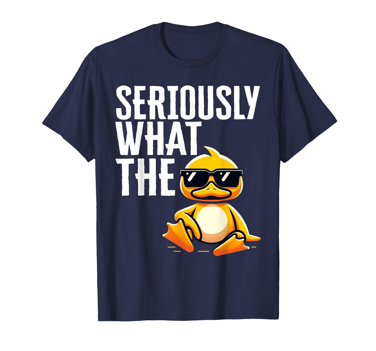 Seriously What Duck Gifts Men Womens Funny Rubber Ducks T-Shirt