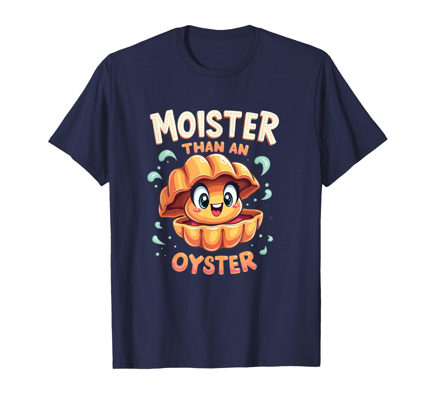 Moisture than an Oyster, Funny Shellfish Shuck Men Women T-Shirt