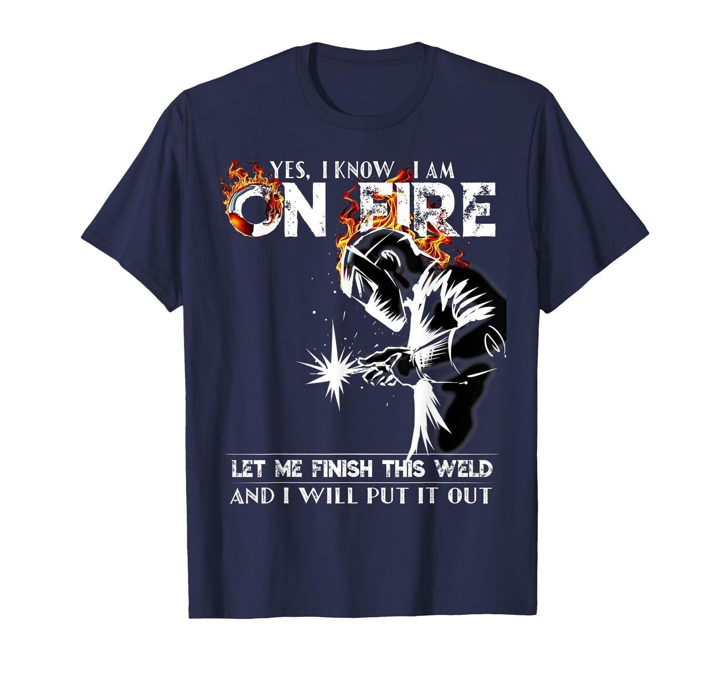 Yes I know I Am On Fire Metal Worker Welder & Welding T-Shirt