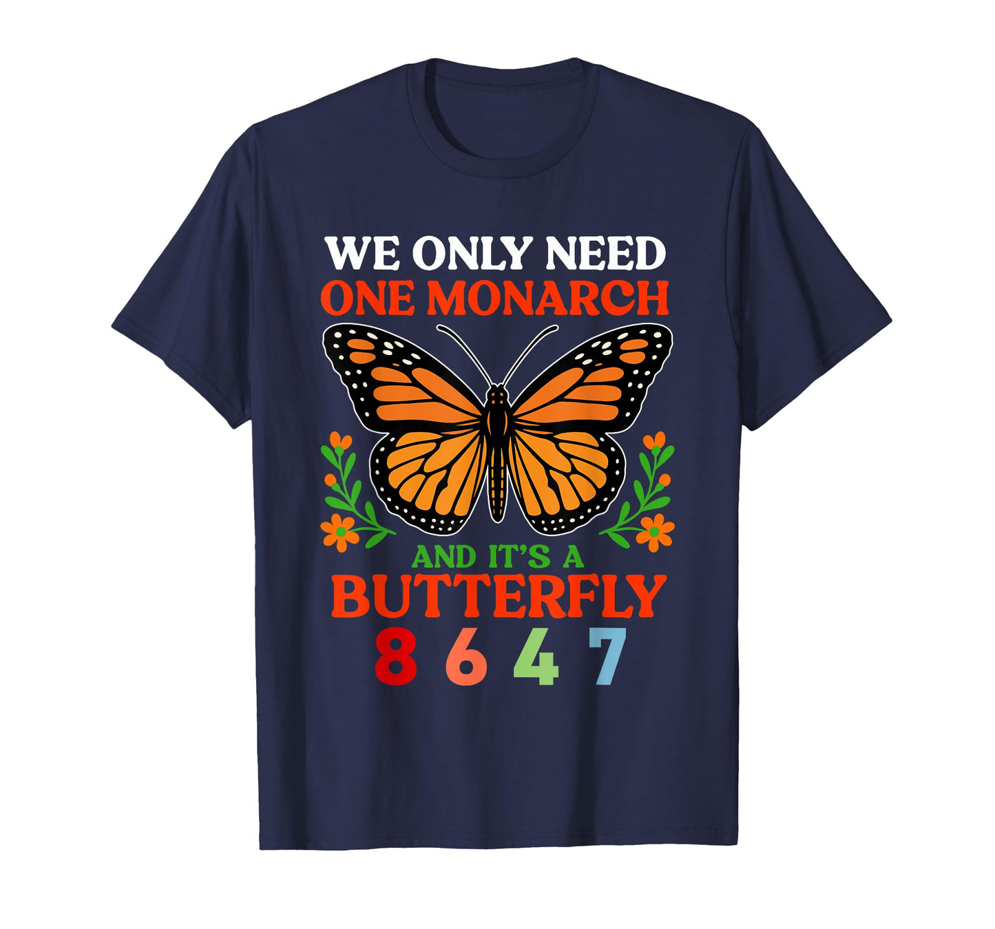 We Only One Monarch and It's A Butterfly 8647 Funny Quote T-Shirt