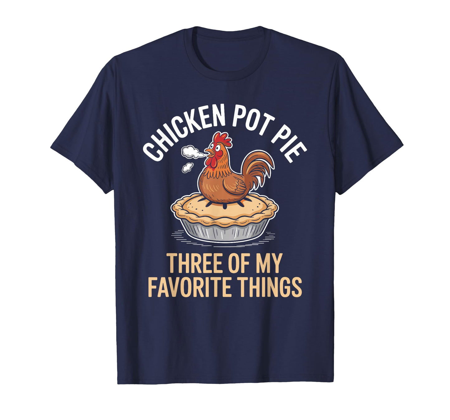 Chicken Pot Pie Three of My Favorite Things Funny Design T-Shirt