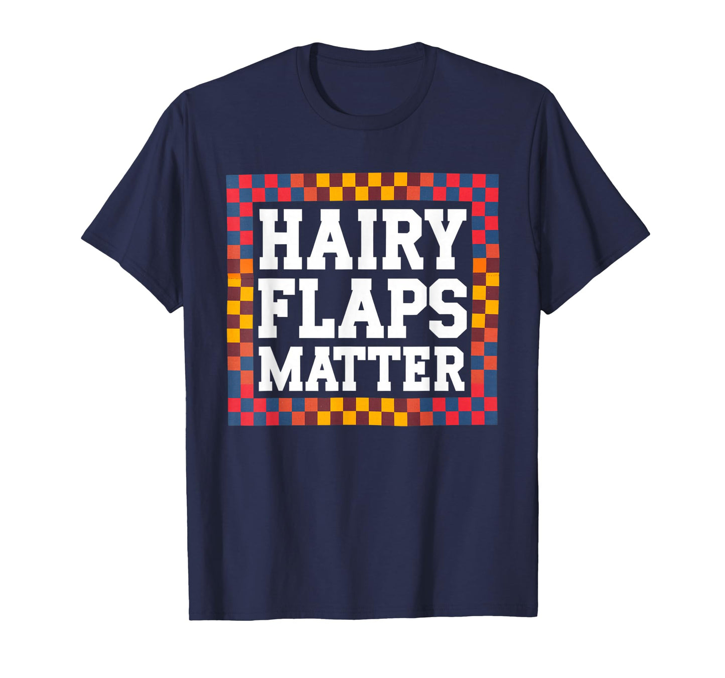 Funny Saying Hairy Flaps Matter Joke Sarcastic Women Men Pun T-Shirt