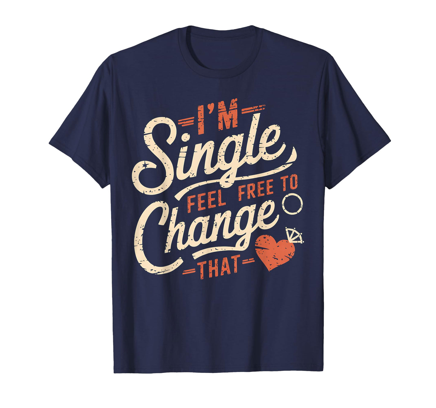 Funny Men Women Humor I'm Single Feel Free To Change That T-Shirt