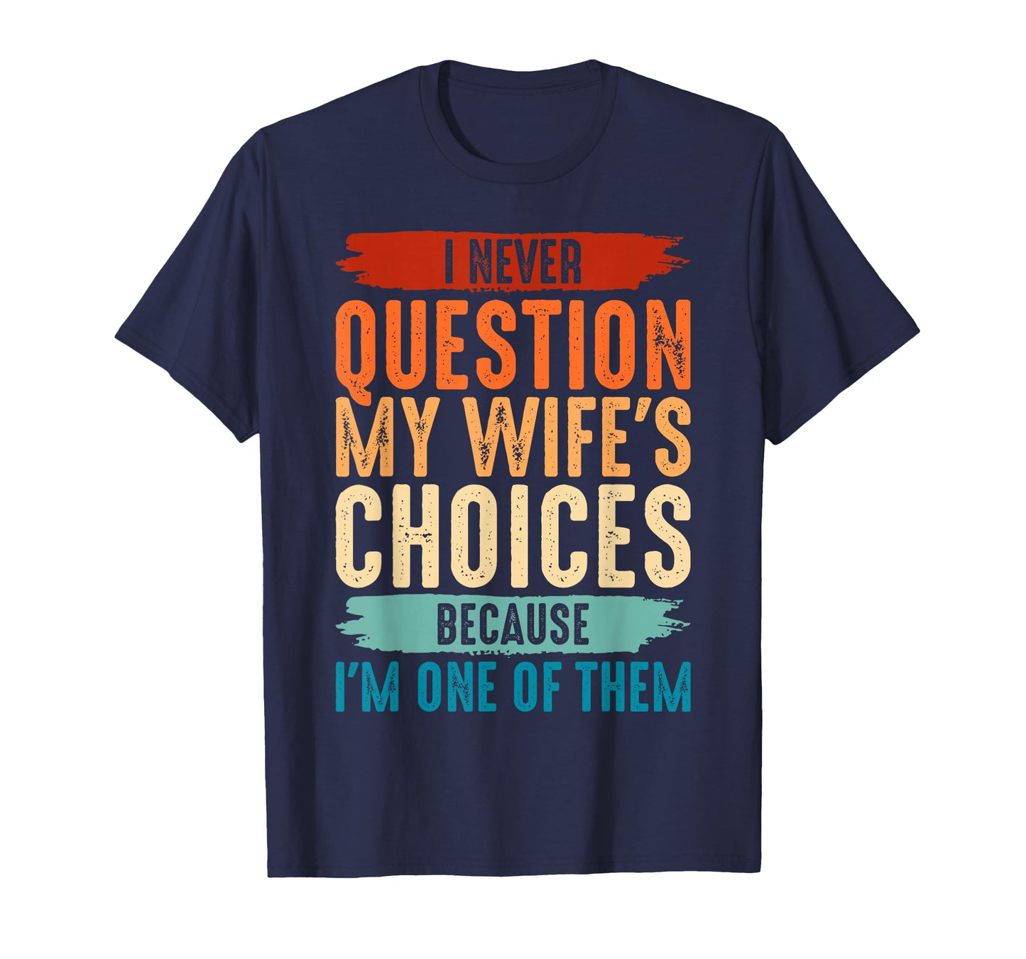 I Never Question My Wife's Choices Because I'm One Of Them T-Shirt