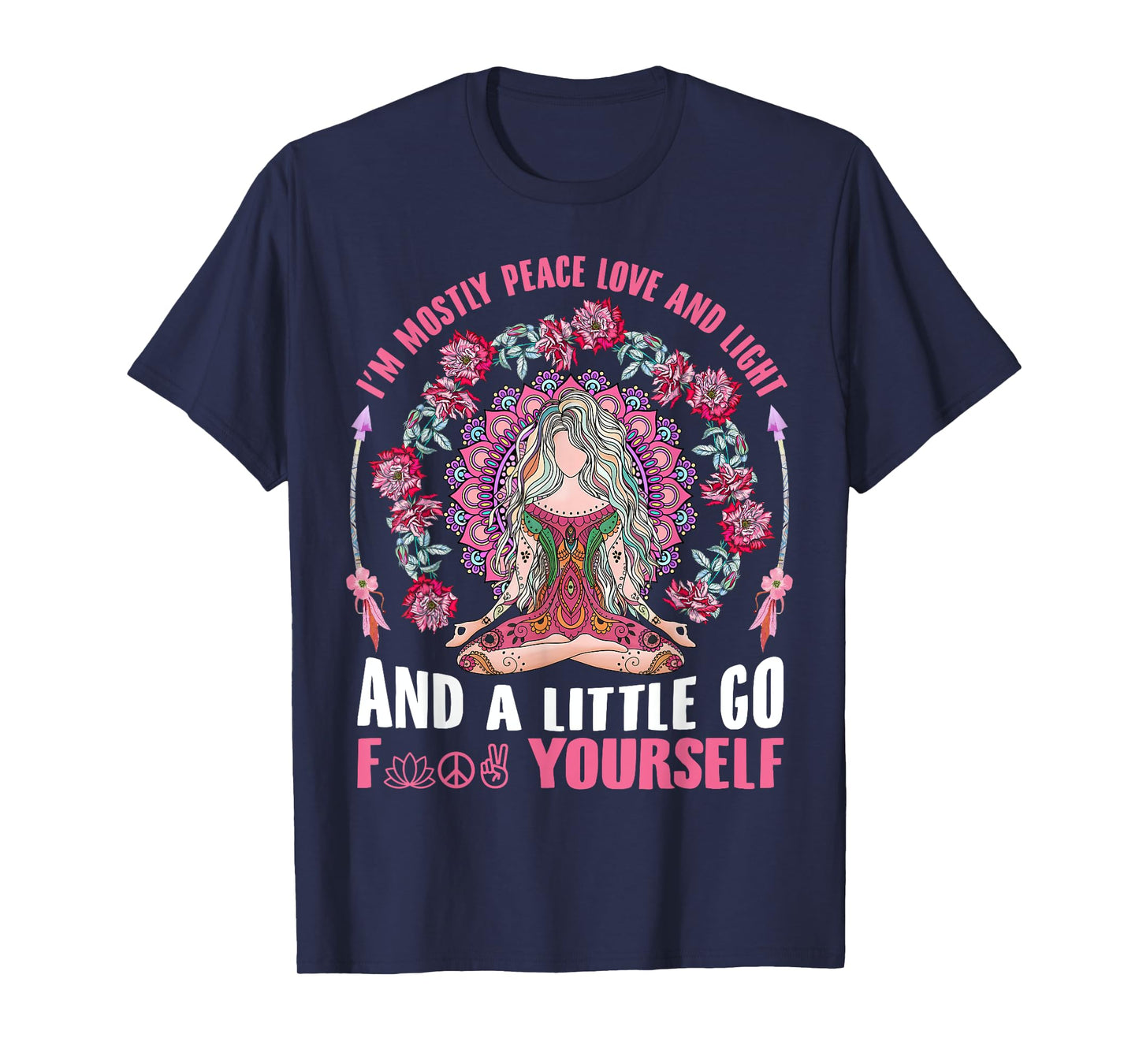 I'm Mostly Peace Love And Light & Little Go F Yourself Yoga T-Shirt