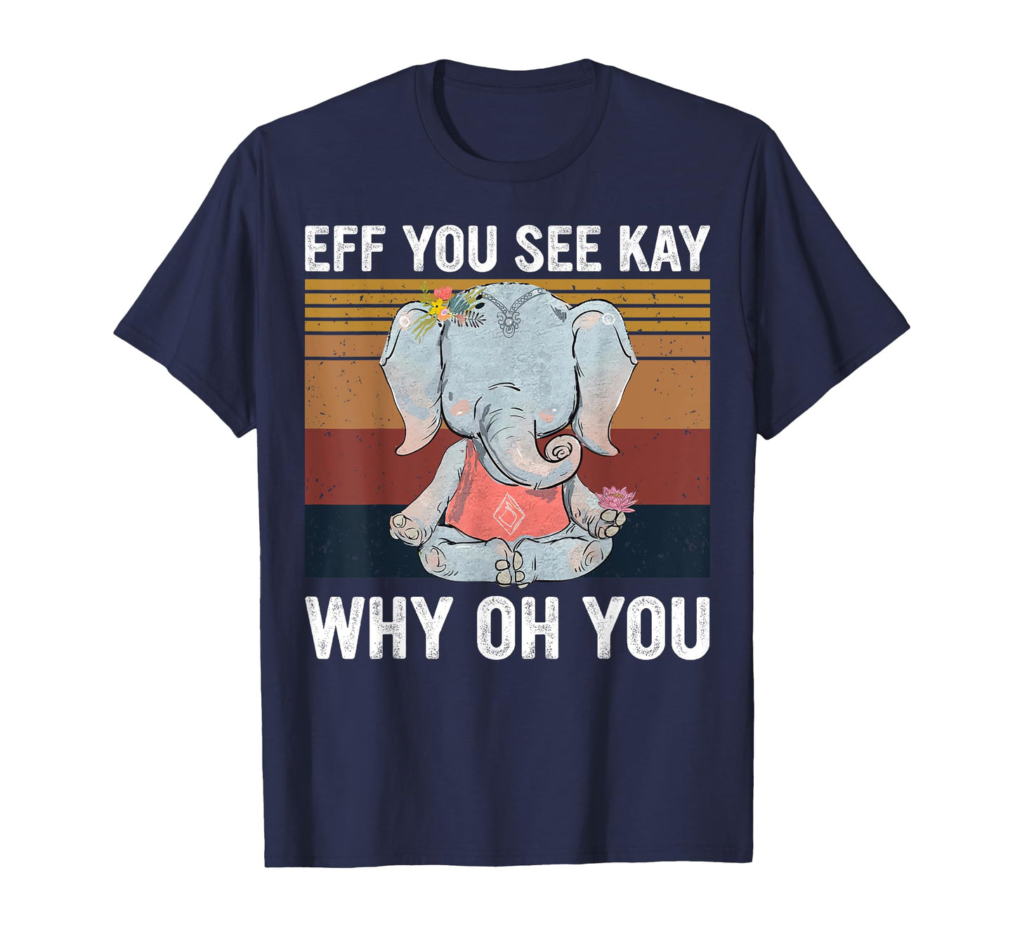 Vintage Elephant Eff You See Kay Why Oh You F Word Yoga Love T-Shirt