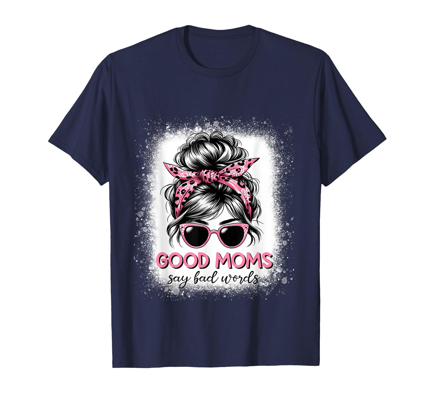 Good Moms Say Bad Words Mother's Day Women Messy bun T-Shirt