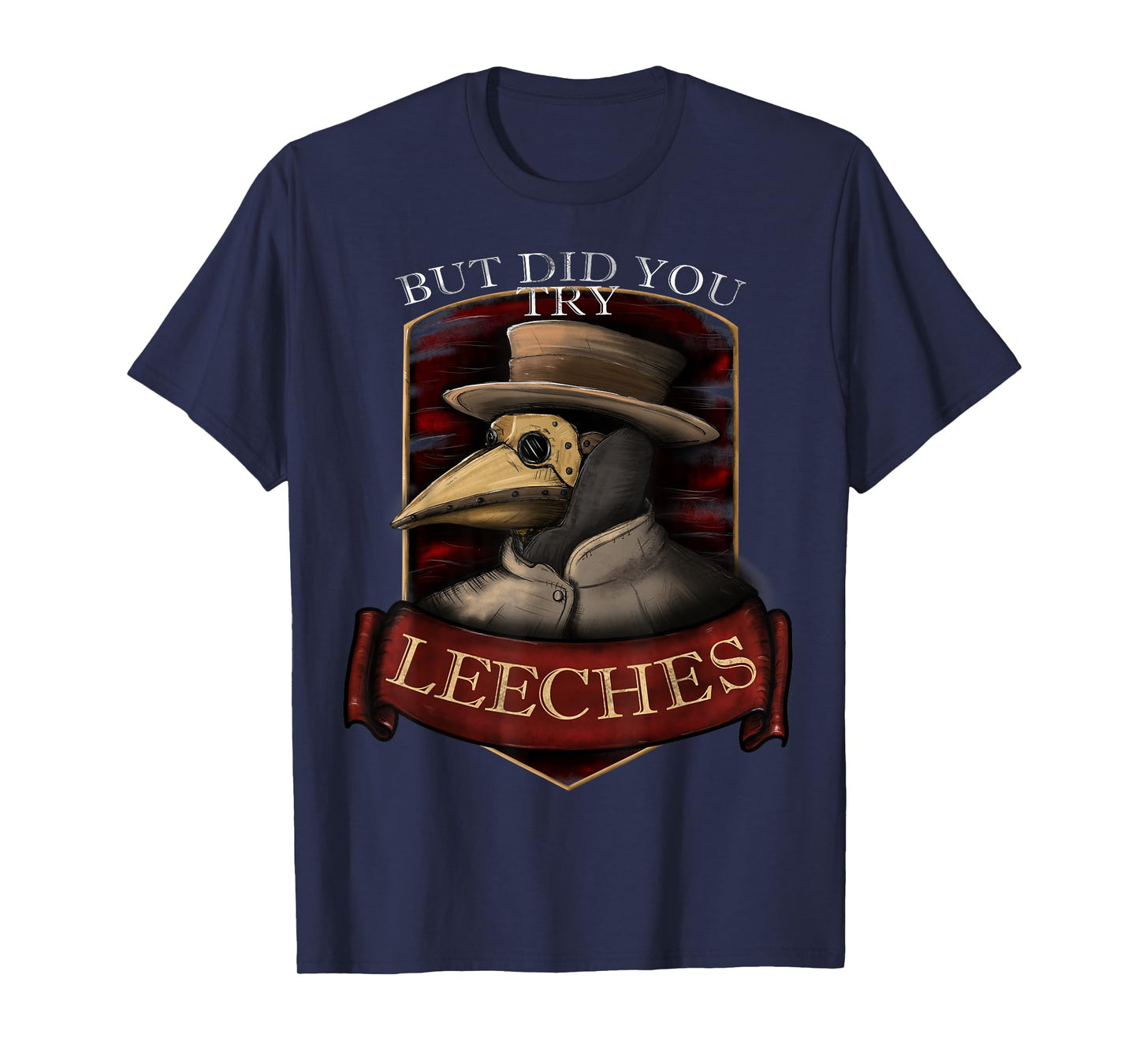 Funny plague doctor steampunk - But did you try leeches T-Shirt