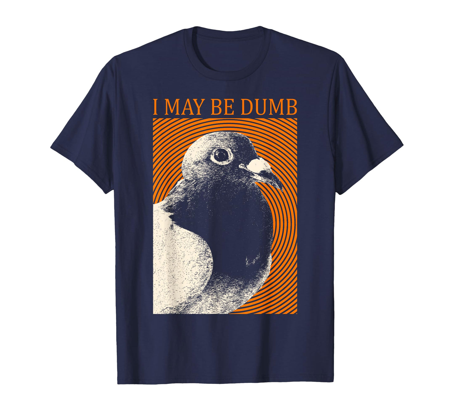 I May Be Dumb Pigeon T-Shirt I May Be Dumb Pigeon T-Shirt