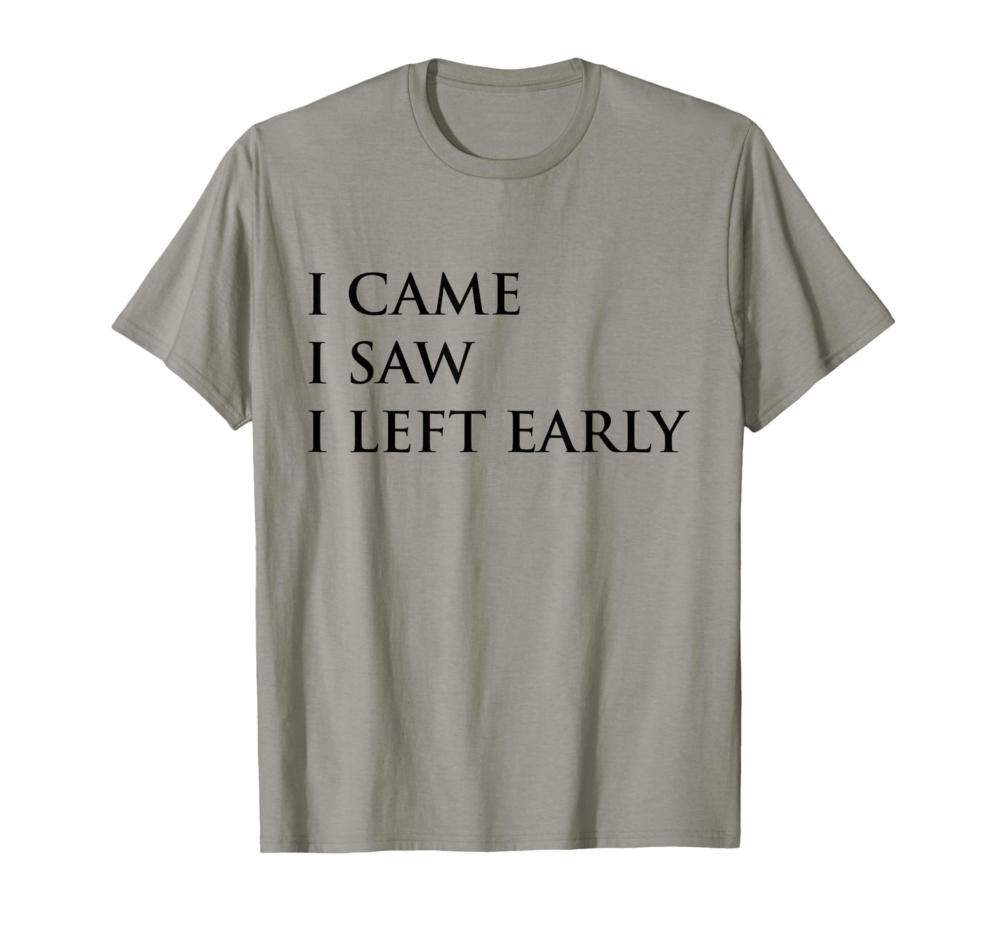 I Came I Saw I Left Early Funny Saying Sarcasm T-Shirt