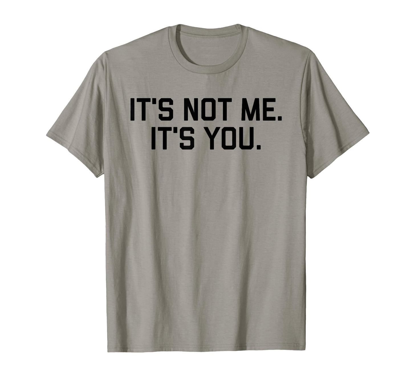 It's Not Me It's You Tee Shirt T-Shirt