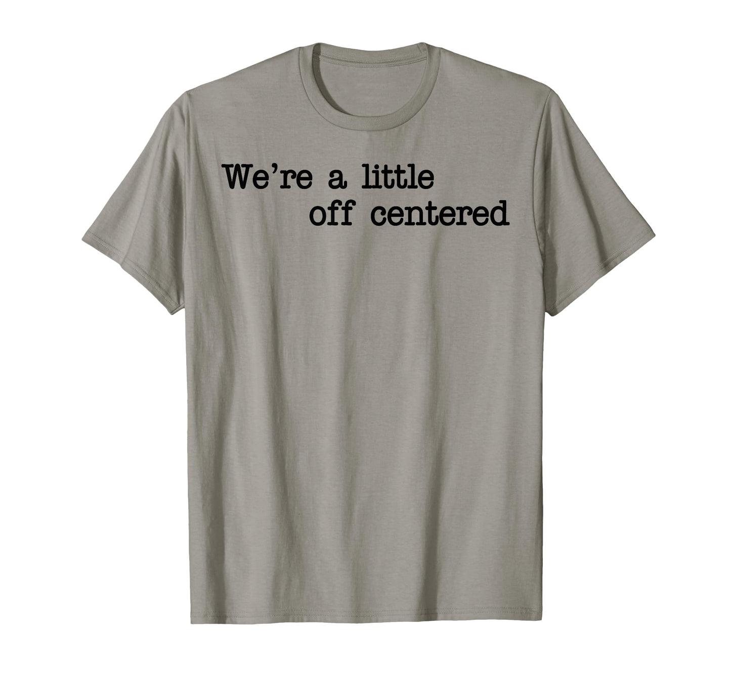 We're A Little Off Centered T-Shirt