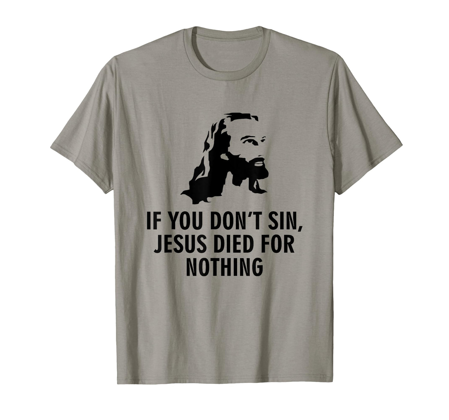 If you don't sin Jesus died for nothing T-Shirt