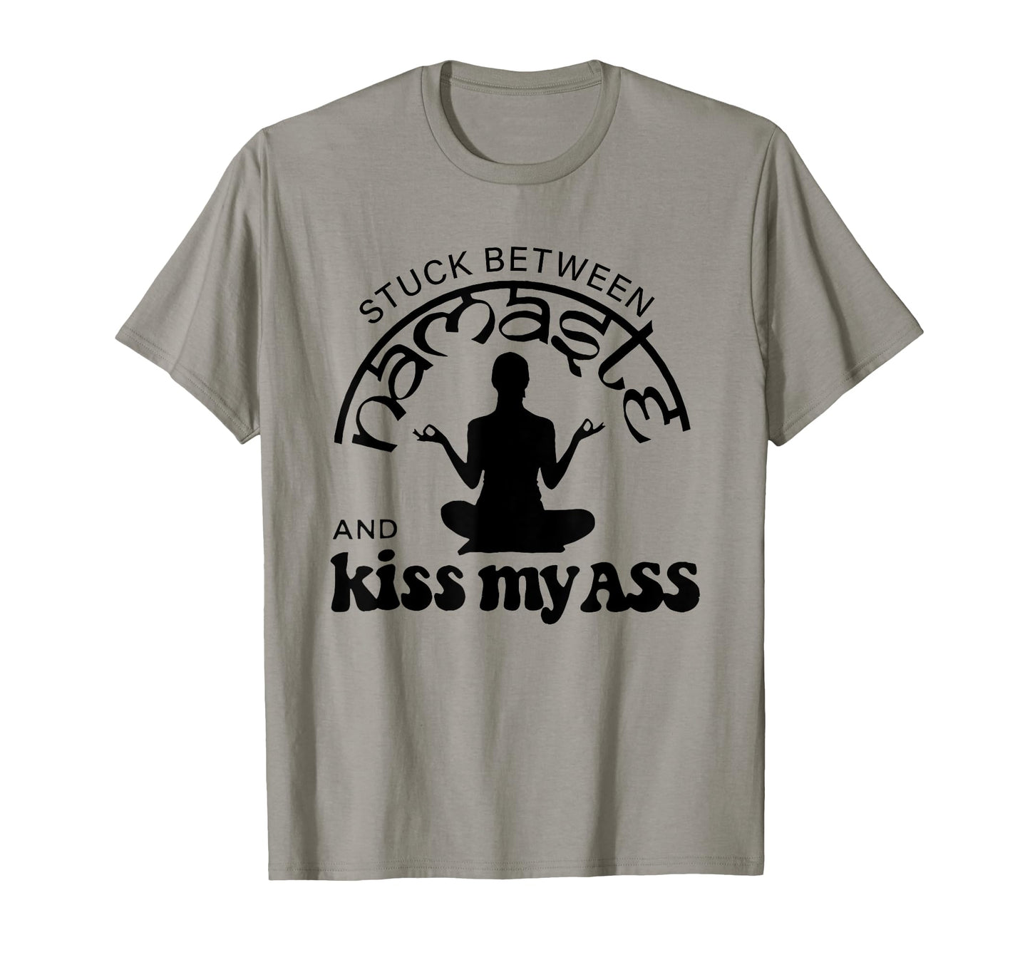 Stuck Between Namaste And Kiss My Ass T-Shirt