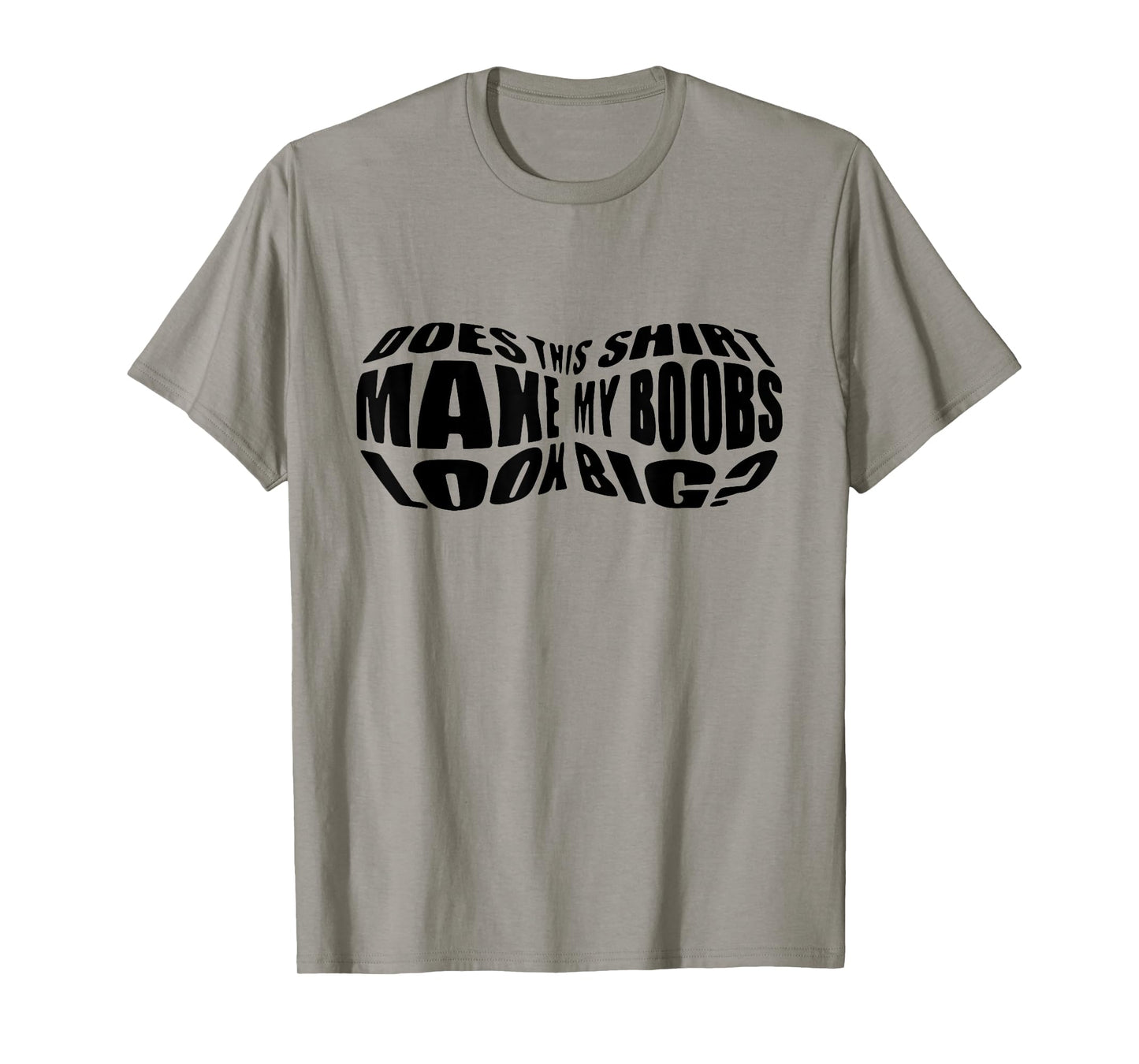 Does This Shirt Make My Boobs Look Big Funny Women Mom T-Shirt