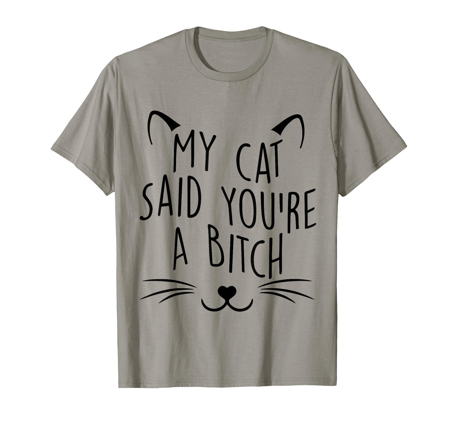 My Cat Said You're A Bitch Funny Cat Men Women T-Shirt