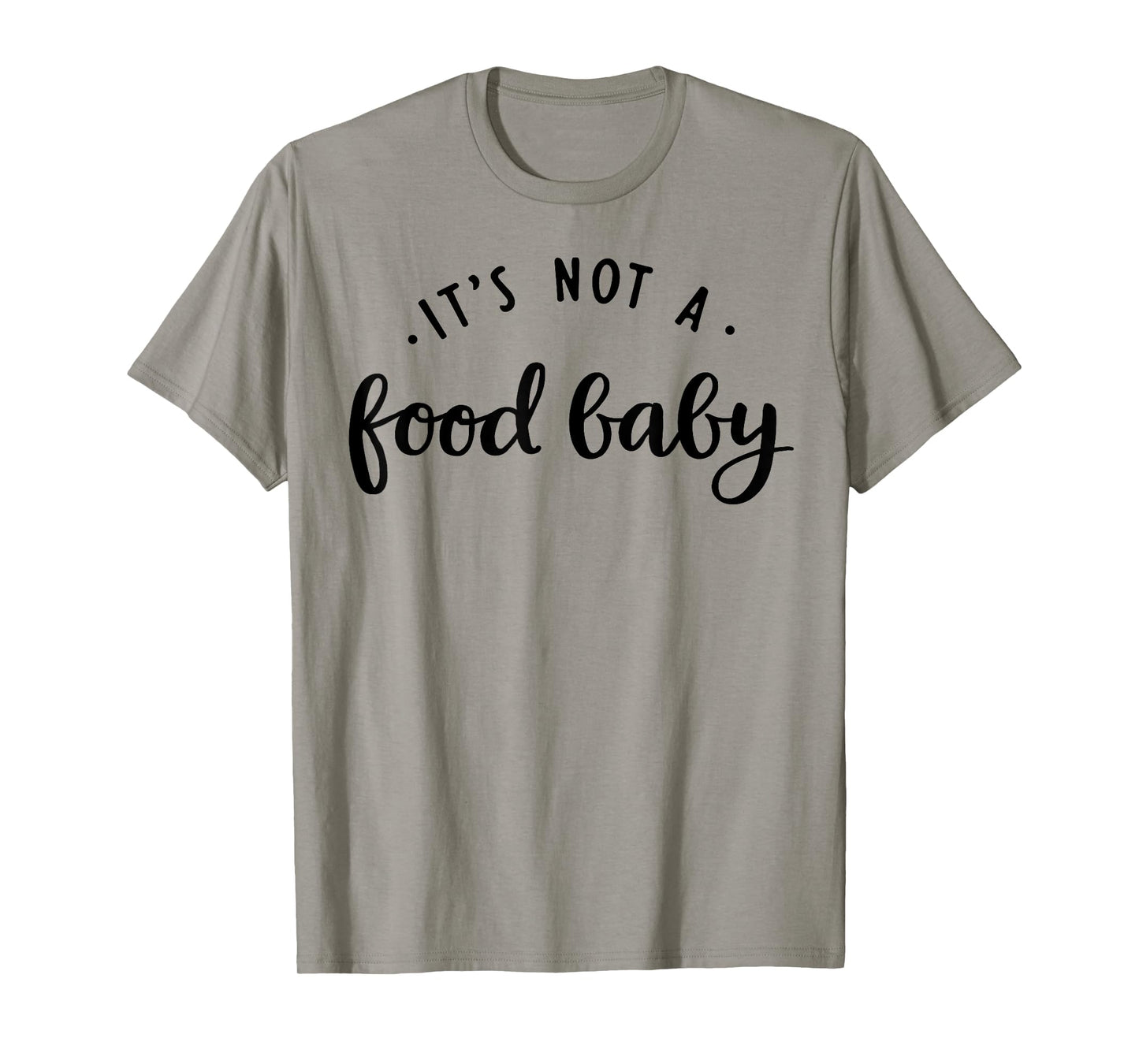 It's Not A Food Baby T-Shirt