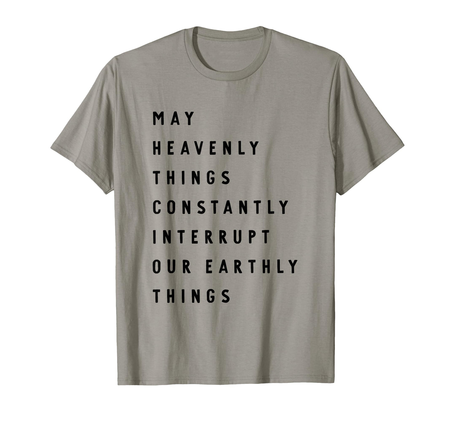 May Heavenly Things Constanly Interrupt Our Eathly Things T-Shirt