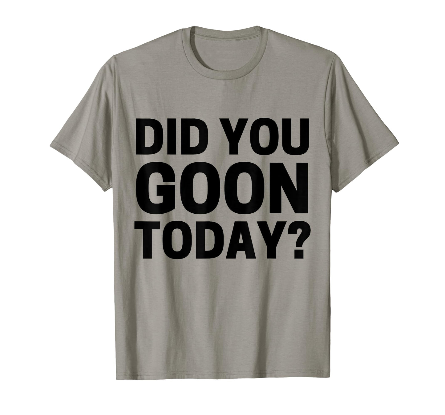 Did You Goon Today T-Shirt