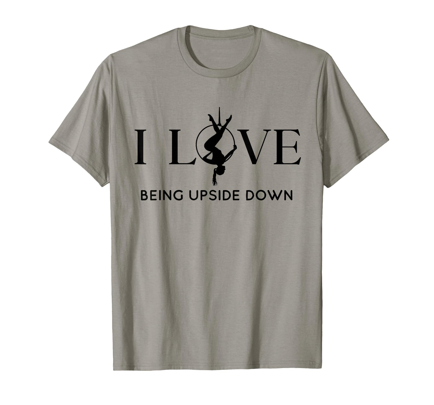 I Love Being Upside Down, Aerial Hoop, Aerial Yoga Gifts T-Shirt