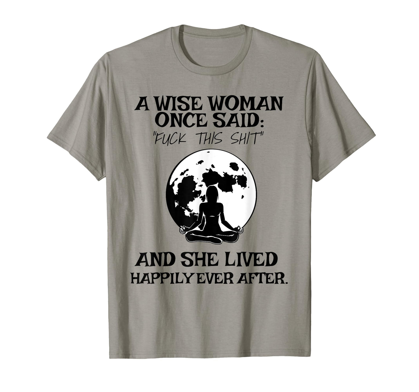 Wise Woman Once Said Fuck This Shit Lived Happily Ever After T-Shirt
