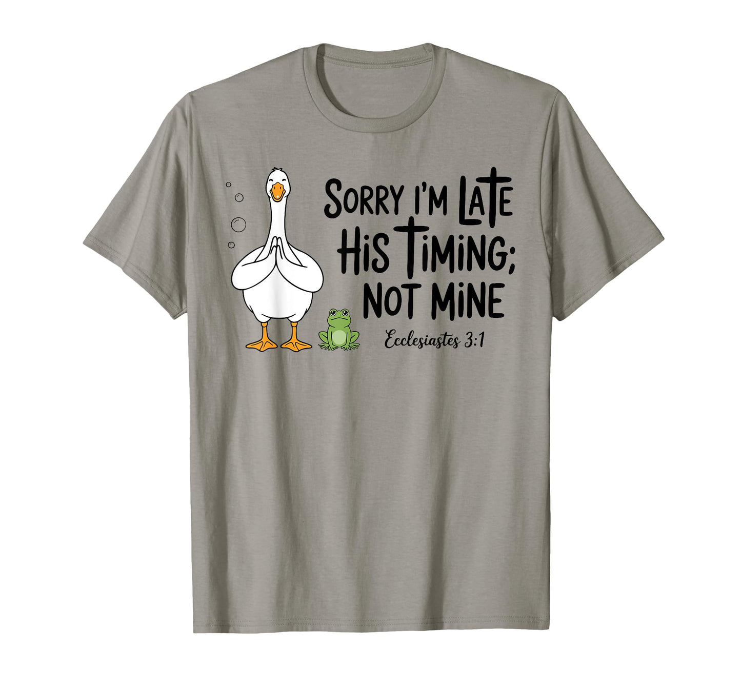 Sorry I'm Late His Timing Not Mine Christian Silly Goose T-Shirt