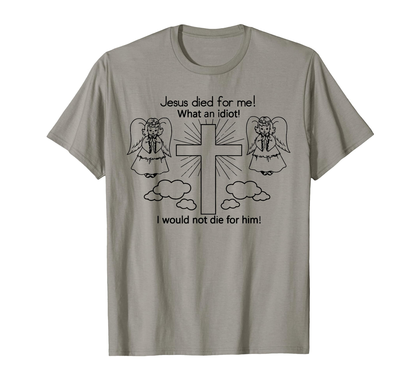Jesus Died For Me, I would not die for him T-shirt Best GIft T-Shirt