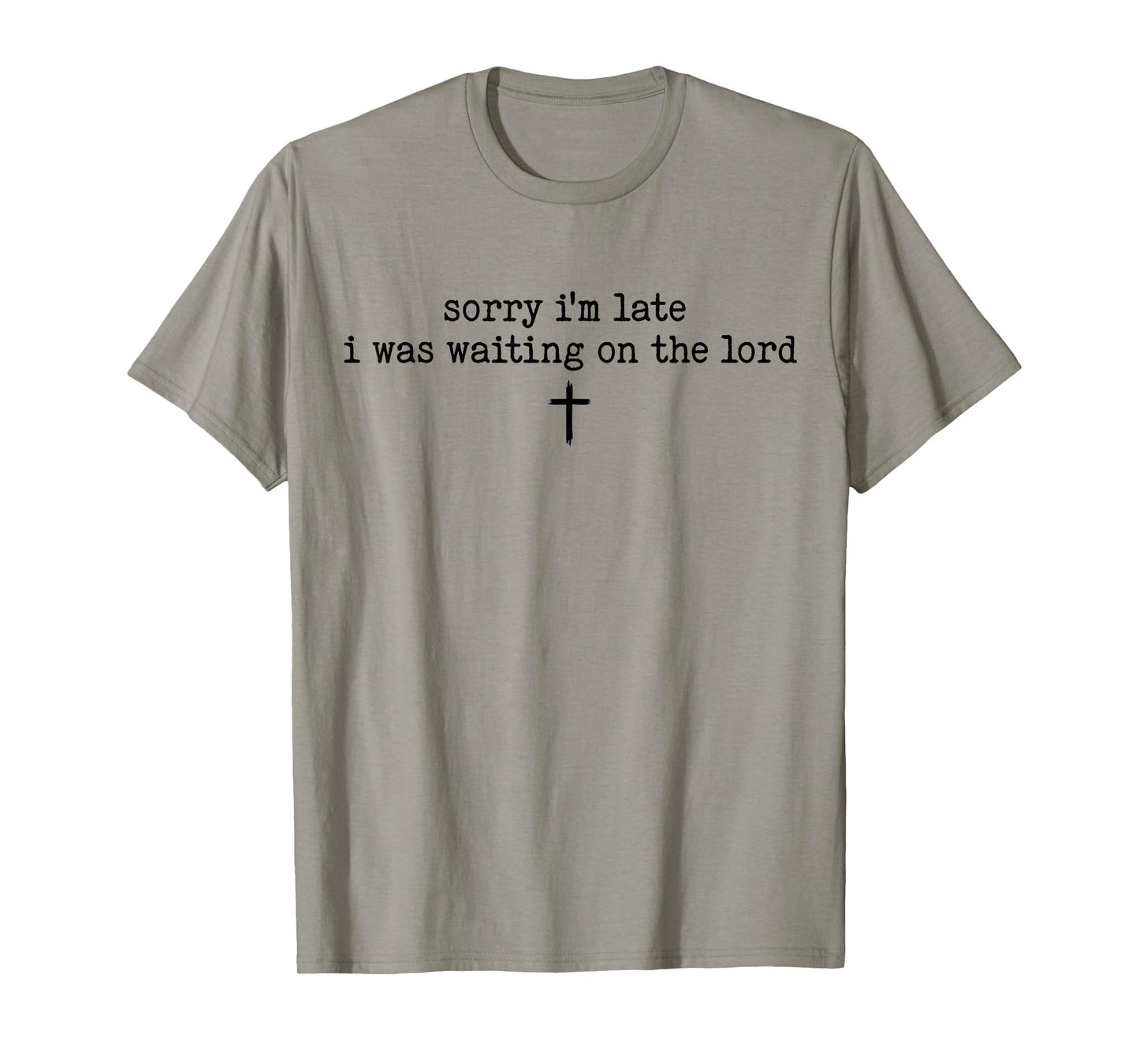 Sorry I'm Late I was Waiting On The Lord T-Shirt