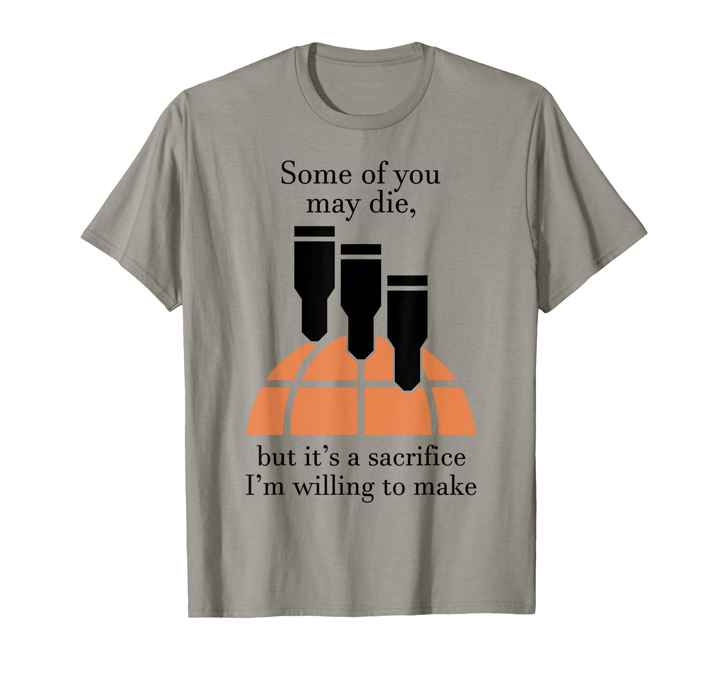 Some Of You May Die But It's A Sacrifice I'm Willing To Make T-Shirt