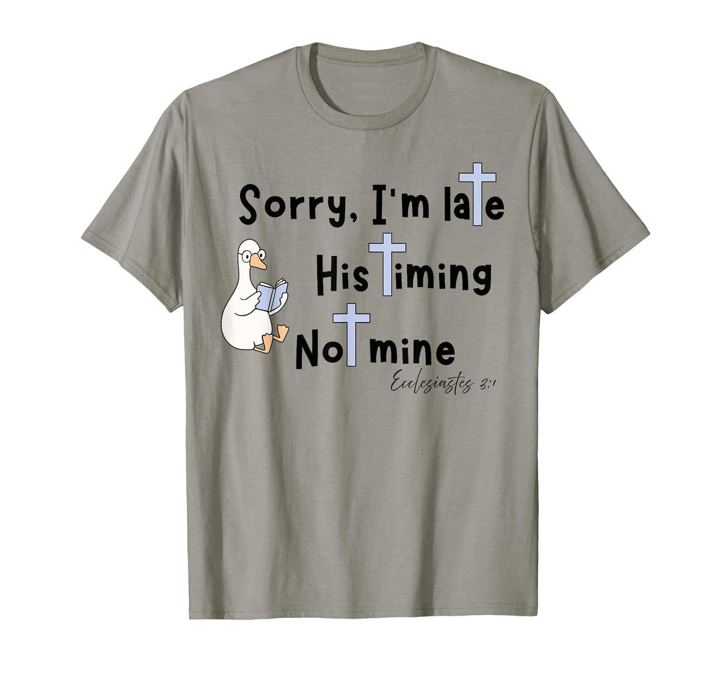 Sorry I'm Late His Timing Not Mine Christian Silly Goose T-Shirt
