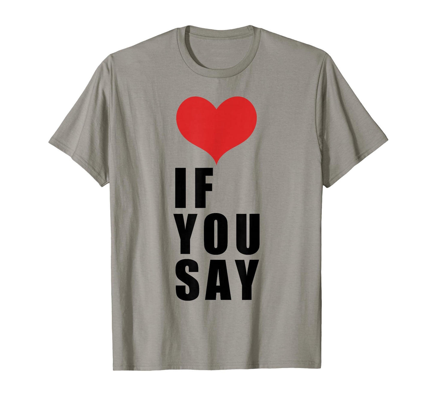 Love If You Say T-Shirt