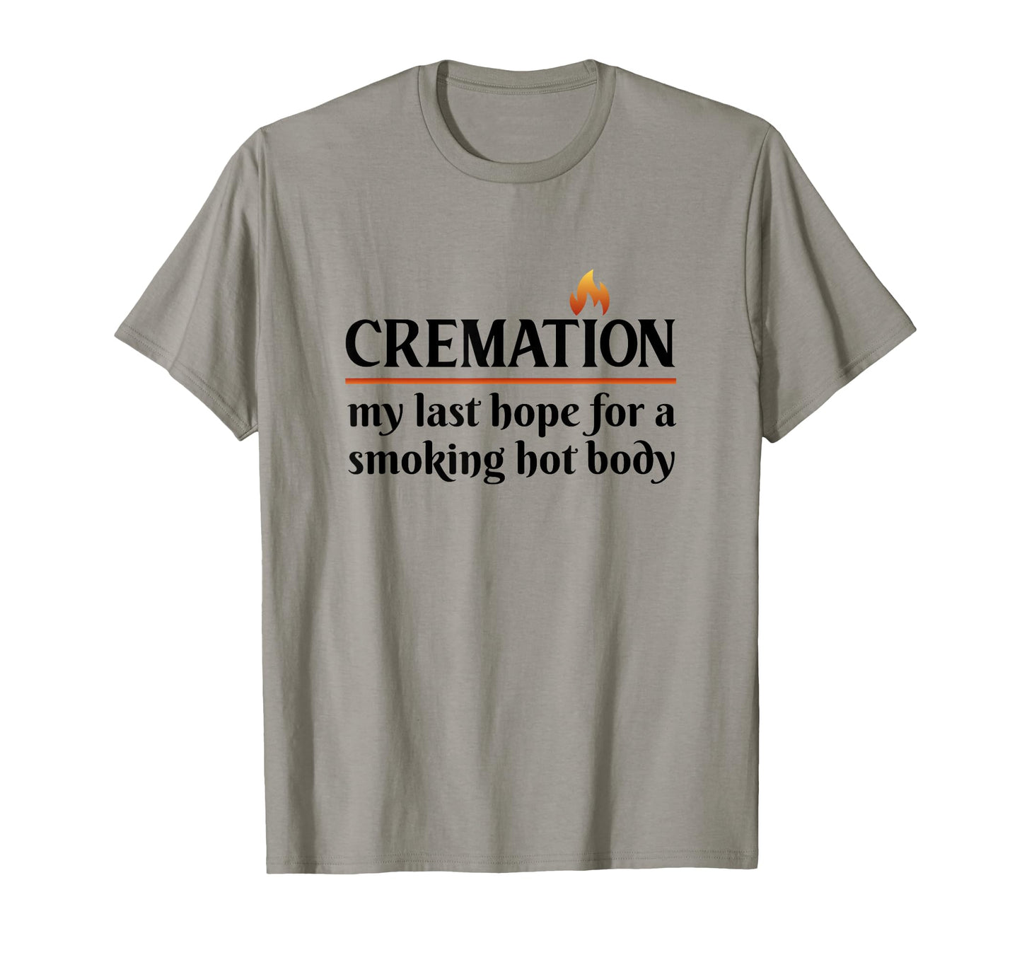 Cremation My Last Hope For A Smoking Hot body T-Shirt
